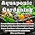 Aquaponic Gardening: Ultimate Beginner's Guide to Building Your Own, Beautiful Aquaponic Garden at Home: Step-by-Step Guide to Growing Fresh Fruits and Vegetables with Aquaponics, New 2017 Version