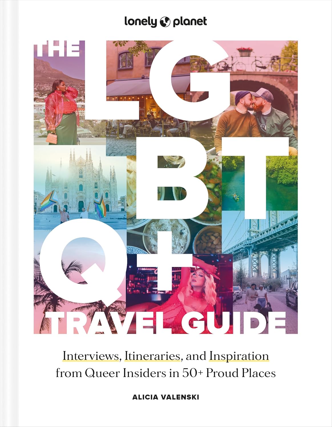 Lonely Planet The LGBTQ+ Travel Guide: Interviews, Itineraries, & Inspiration from Insiders in 50 Proud Places Around the Globe (Hardcover)