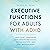 Executive Functions for Adults with ADHD: Practical Strategies for Enhancing Focus, Organization, and Self-Management
