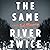 The Same River Twice