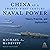 China as a Twenty-First-Century Naval Power: Theory Practice and Implications