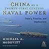 China as a Twenty-First-Century Naval Power: Theory Practice and Implications