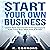 Start Your Own Business: Learn How Successful Entrepreneurs Can Turn Any Idea into a Profit