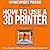 How to Use a 3D Printer