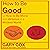 How to Be Good: or How to Be Moral and Virtuous in a Wicked World