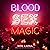Blood, Sex, Magic: Everyday Magic for the Modern Mystic