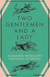 Two Gentlemen and a Lady by Alexander Woollcott