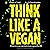 Think Like a Vegan: What Everyone Can Learn from Vegan Ethics