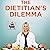 The Dietitian's Dilemma: What Would You Do If Your Health Was Restored by Doing the Opposite of Everything You Were Taught?