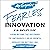 Fearless Innovation: Going Beyond the Buzzword to Continuously Drive Growth, Improve the Bottom Line, and Enact Change