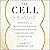 The Cell: Discovering the Microscopic World that Determines Our Health, Our Consciousness, and Our Future