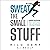 Sweat the Small Stuff: Workout Motivation: Build Habits for Self-Motivation and Sustainable Lifetime Fitness