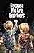 Because We Are Brothers