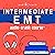 Intermediate EMT Audio Crash Course: Complete Review for Emergency Medical Technicians Intermediate Exam - Top Test Questions!