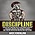 Discipline: Develop Self-Discipline and the Willpower to Achieve Your Goals, Discover True Happiness Through Self-Control, Motivation, and Resisting Temptations