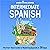 Intermediate Spanish: The Fast-Track Guide to Mastering Spanish in 30 Days (From Beginner to Advanced)