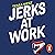 Jerks at Work: Toxic Coworkers and What to Do About Them