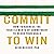 Commit to Win: How to Harness the Four Elements of Commitment to Reach Your Goals