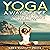 Yoga: A Way of Life: A Beginner's Guide to Yoga: So Much More Than Just a Fitness Routine
