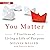 You Matter: 7 Practices of Living a Life of Purpose