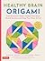 Healthy Brain Origami Fold Decorative Paper Models that Boost Mental Acumen and Keep Your Brain Active! (Craft a Happier, Healthier Brain!) by Mayumi Ohara