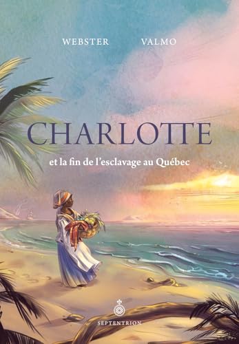 CHARLOTTE ET LA FIN DE L'ESCLAVAGE AU QUEBEC (Paperback)
