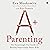 A+ Parenting: The Surprisingly Fun Guide to Raising Surprisingly Smart Kids