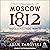 Moscow 1812: Napoleon’s Fatal March