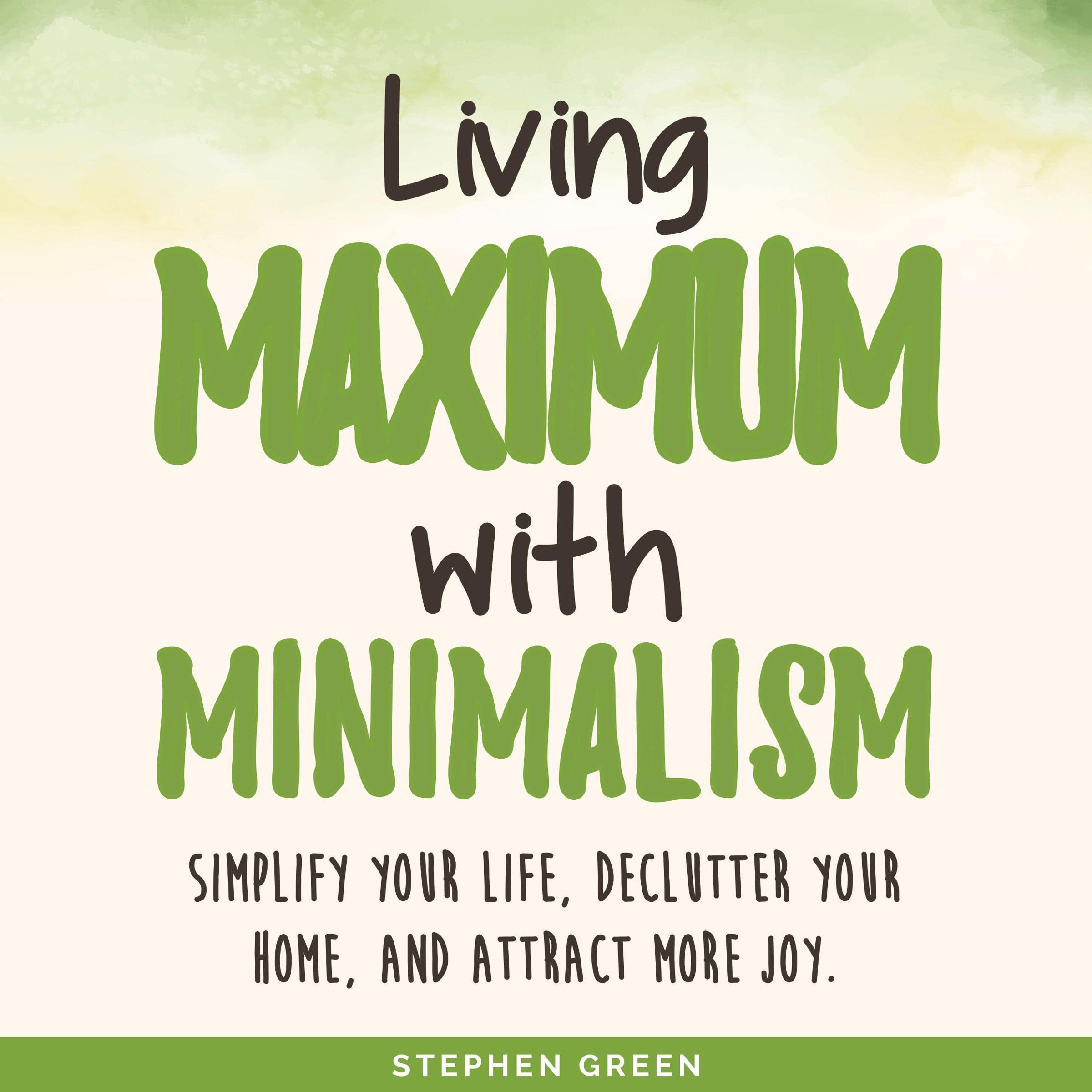 Living Maximum with Minimalism: Simplify Your Life, Declutter Your Home, and Attract More Joy (Audible Audio)
