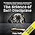 The Science of Self-Discipline: The Willpower, Mental Toughness, and Self-Control to Resist Temptation and Achieve Your Goals
