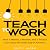 Teach to Work: How a Mentor, a Mentee, and a Project Can Close the Skills Gap in America