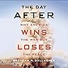 The Day After: Why America Wins the War but Loses the Peace