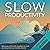 Slow Productivity (French Edition): Retrouver efficacité, équilibre, et goût du travail dans un monde d'excès