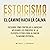 Estoicismo [Stoicism]: El Camino Hacia La Calma: Descubre Cómo Controlar La Ansiedad Aplicando Los Principios De La Filosofía Estoica Para Alcanzar Tu Máximo Potencial [The Path to Calm: Discover How to Control Anxiety by Applying the Principles of Sto...