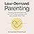 Low-Demand Parenting: Dropping Demands, Restoring Calm, and Finding Connection with your Uniquely Wired Child