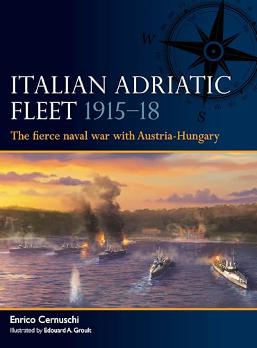 Italian Adriatic Fleet 1915–18: The Fierce Naval War with Austria-Hungary (Osprey Fleet #15)