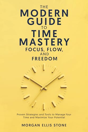The Modern Guide To Time Mastery: Focus, Flow & Freedom: Proven and Modern Time Management Strategies for Professionals, Students, and Entrepreneurs (Kindle Edition)