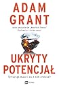 Ukryty potencjał. Ty też go masz i co z nim zrobisz? by Adam Grant
