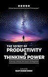The Secret of Productivity & Thinking Power: A Journey to Master Your Focus & Thinking Power
