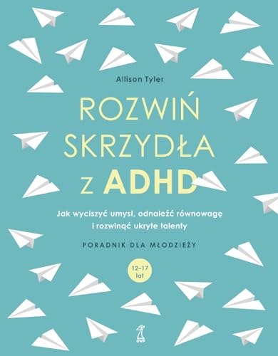 Rozwiń skrzydła z ADHD. Jak wyciszyć umysł, odnaleźć równowagę i rozwinąć ukryte talenty (Paperback)