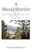 A Moral Murder and Other Ta...