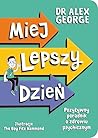 Miej lepszy dzień. Pozytywny poradnik o zdrowiu psychicznym Miej lepszy dzień. Pozytywny poradnik o zdrowiu psychicznym
