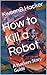 How to Kill a Robot by KweenB Hacker