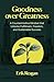 Goodness over Greatness: A Counterintuitive Mindset that Unlocks Fulfillment, Freedom, and Sustainable Success