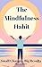 The Mindfulness Habit: Smal...