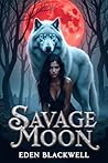 Savage Moon by Eden Blackwell Savage Moon by Eden Blackwell