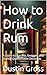 How to Drink Rum: A Guide t...