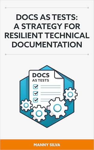 Docs as Tests: A Strategy for Resilient Technical Documentation (Kindle Edition)