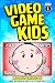 Video Game Kids: From the C...