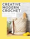 Creative Modern Crochet for the Home: Stunning Projects Using Simple Techniques